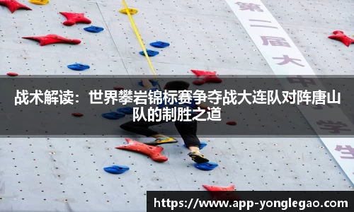 战术解读:世界攀岩锦标赛争夺战大连队对阵唐山队的制胜之道