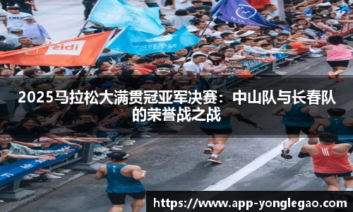 2025马拉松大满贯冠亚军决赛:中山队与长春队的荣誉战之战