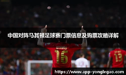中国对阵马其顿足球赛门票信息及购票攻略详解